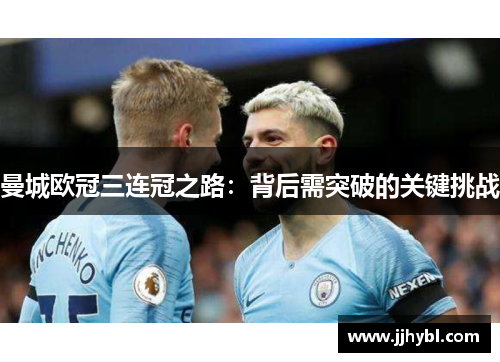 曼城欧冠三连冠之路：背后需突破的关键挑战