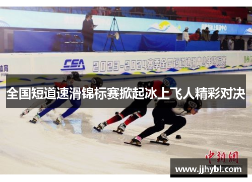 全国短道速滑锦标赛掀起冰上飞人精彩对决