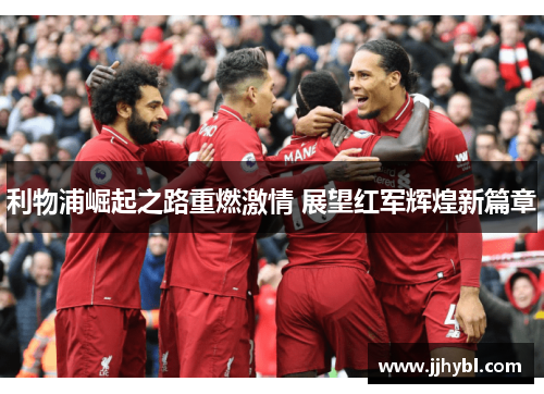 利物浦崛起之路重燃激情 展望红军辉煌新篇章