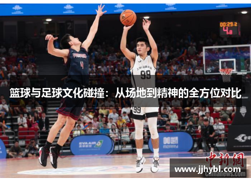 篮球与足球文化碰撞：从场地到精神的全方位对比