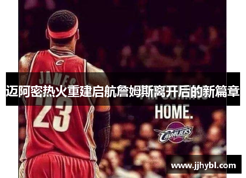 迈阿密热火重建启航詹姆斯离开后的新篇章